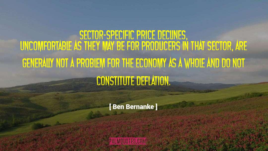 Ben Bernanke Quotes: Sector-specific price declines, uncomfortable as