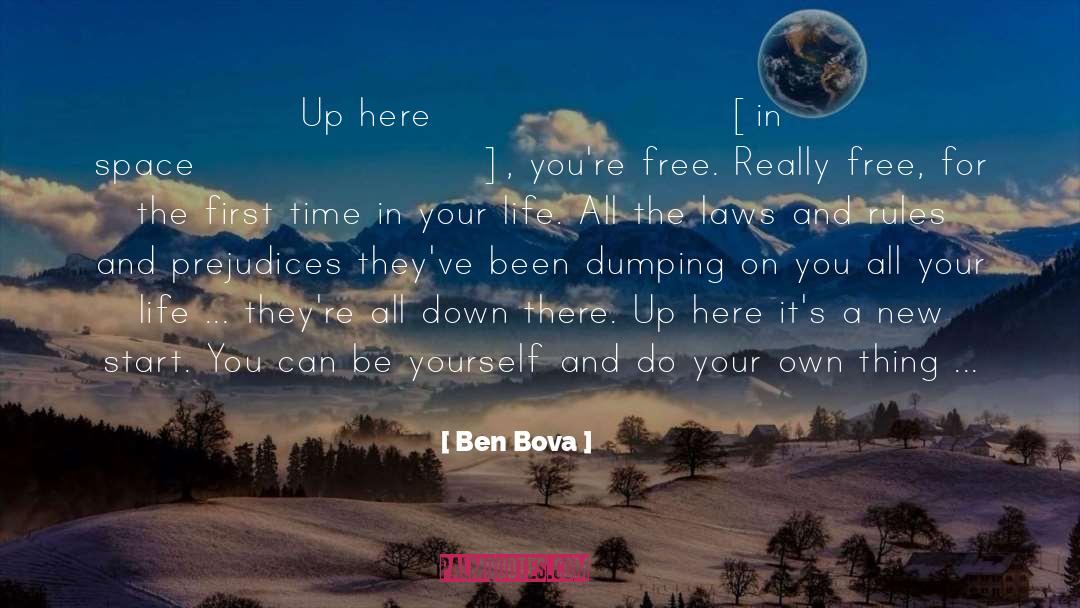 Ben Bova Quotes: Up here [in space], you're