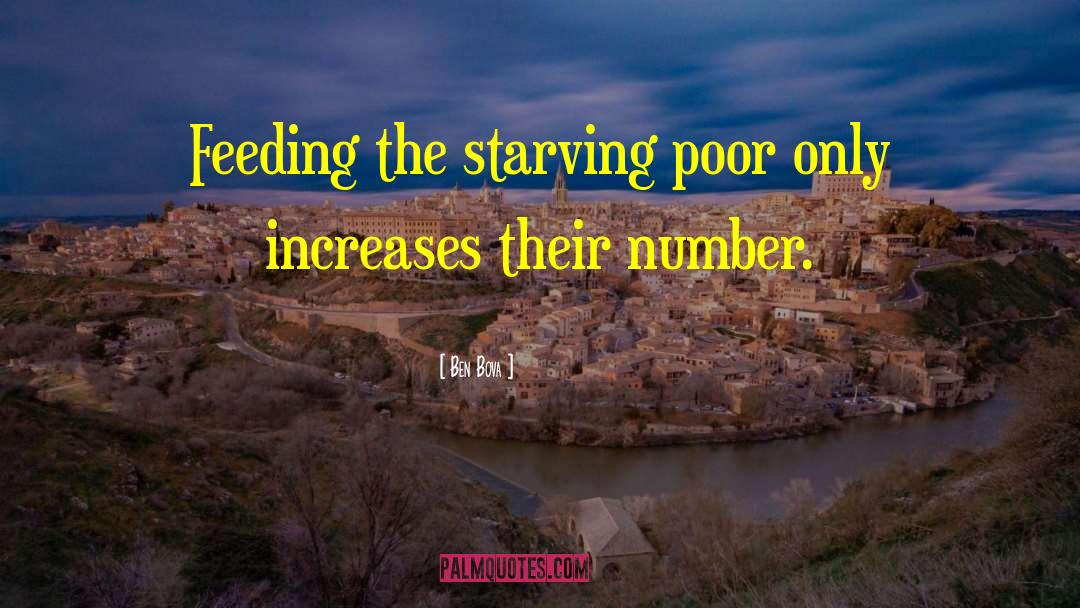 Ben Bova Quotes: Feeding the starving poor only