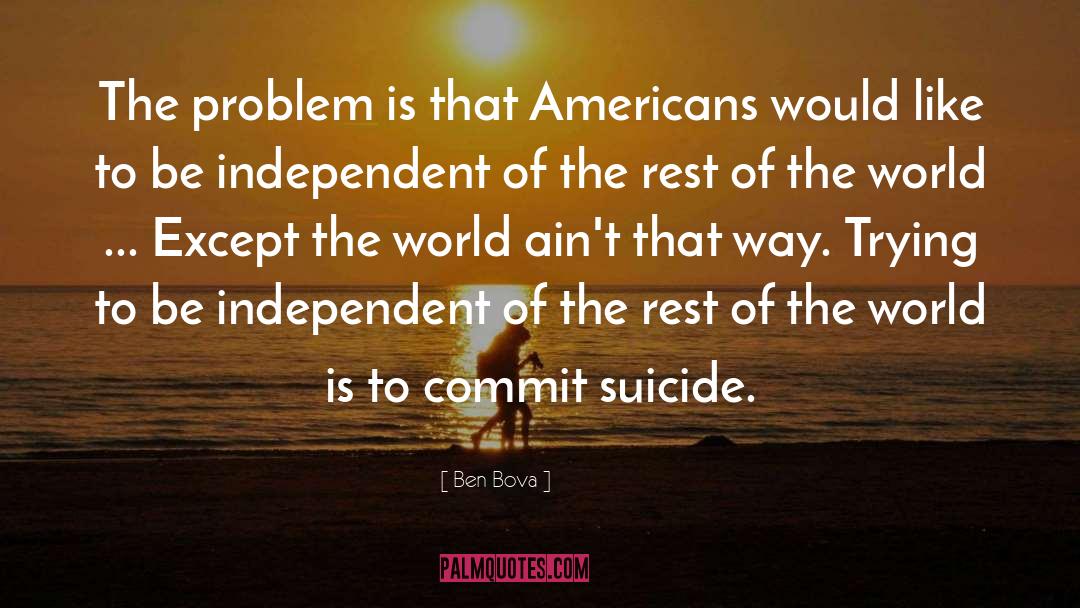 Ben Bova Quotes: The problem is that Americans