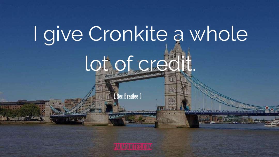 Ben Bradlee Quotes: I give Cronkite a whole