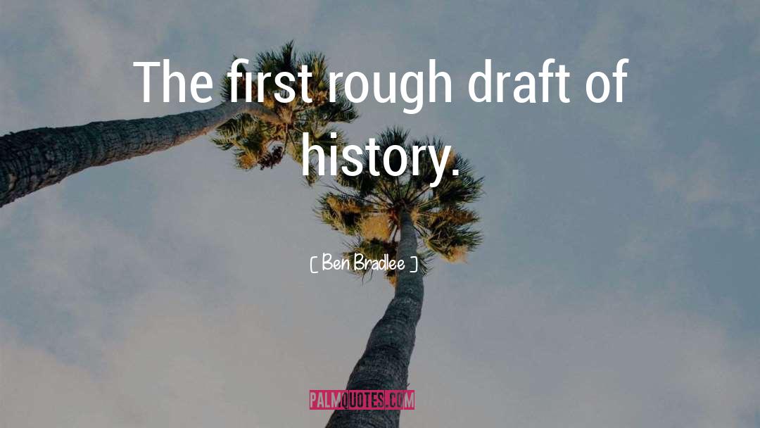 Ben Bradlee Quotes: The first rough draft of