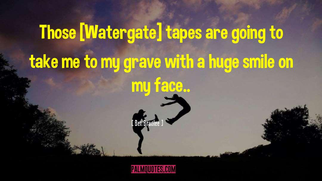 Ben Bradlee Quotes: Those [Watergate] tapes are going