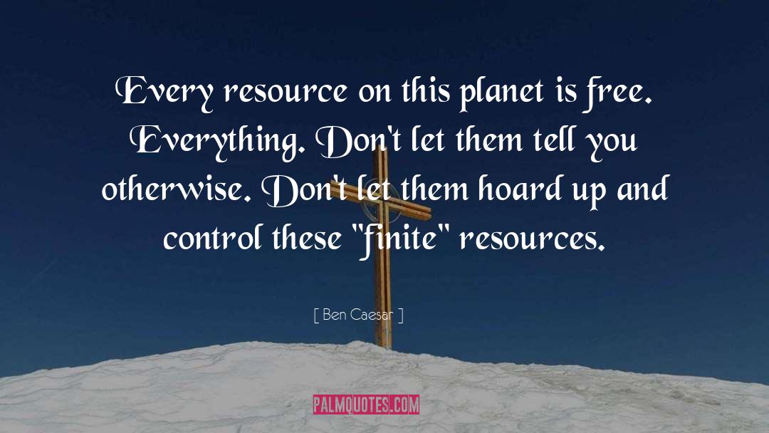 Ben Caesar Quotes: Every resource on this planet