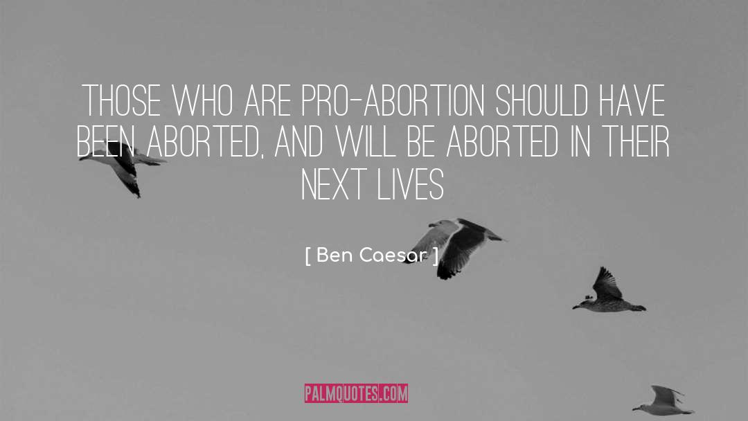 Ben Caesar Quotes: Those who are pro-abortion should