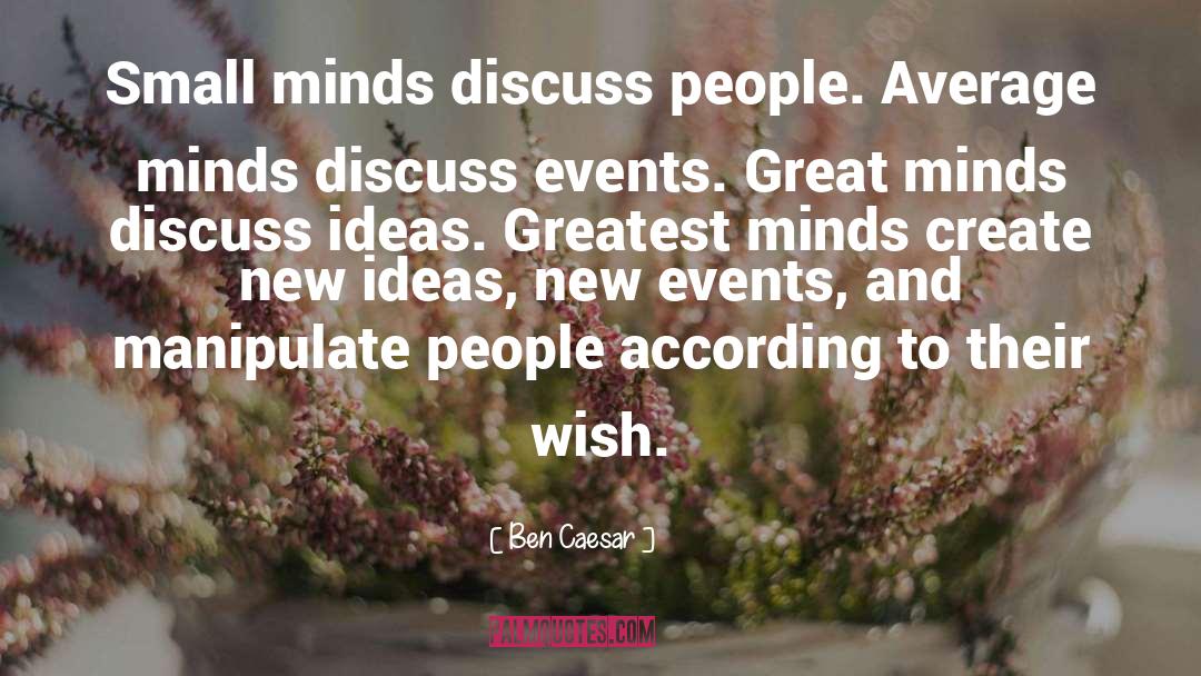 Ben Caesar Quotes: Small minds discuss people. Average