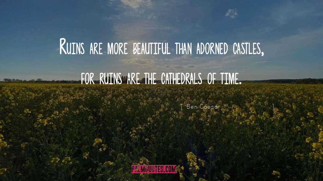 Ben Caesar Quotes: Ruins are more beautiful than