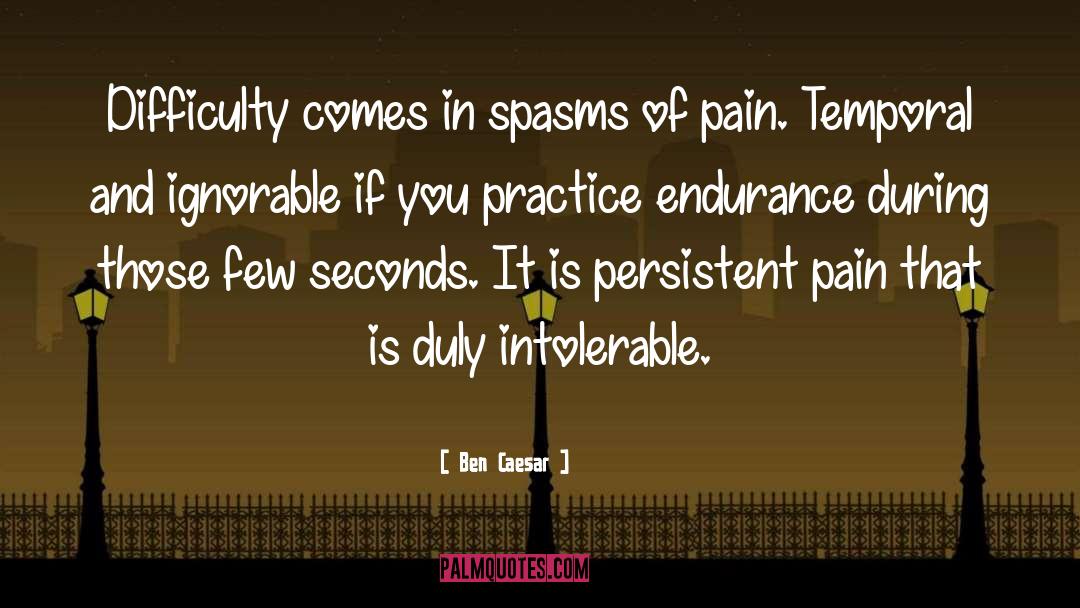 Ben Caesar Quotes: Difficulty comes in spasms of