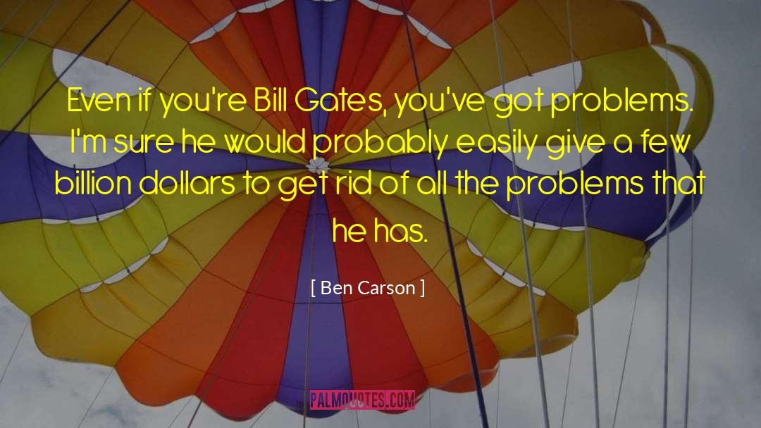Ben Carson Quotes: Even if you're Bill Gates,