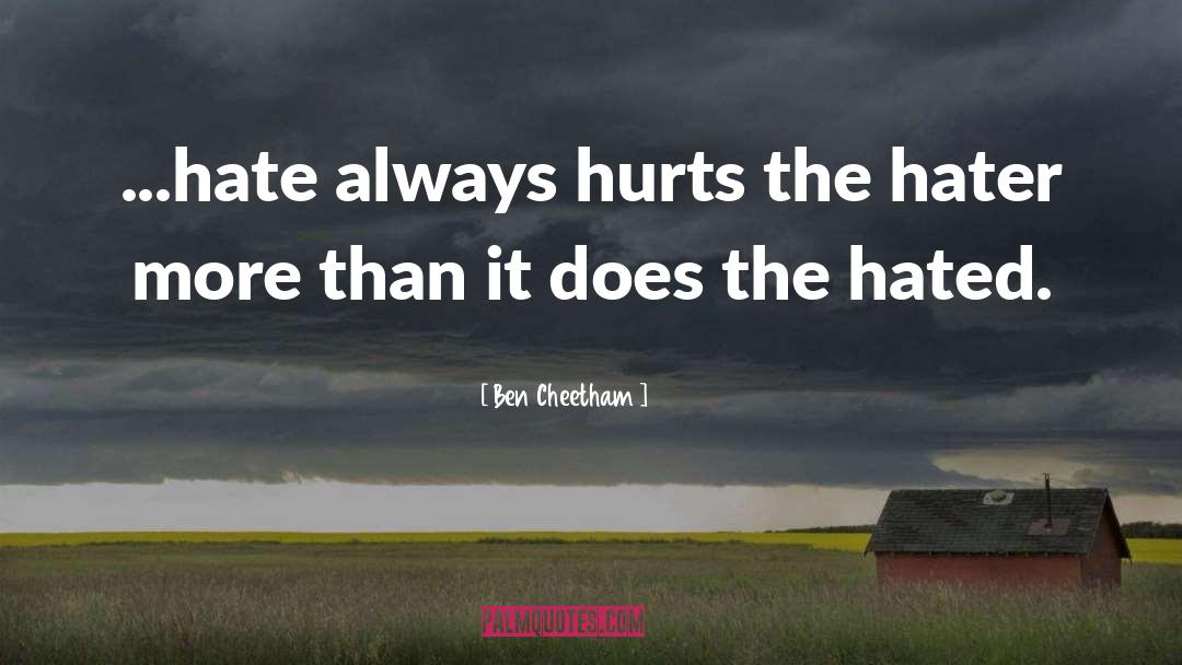 Ben Cheetham Quotes: ...hate always hurts the hater