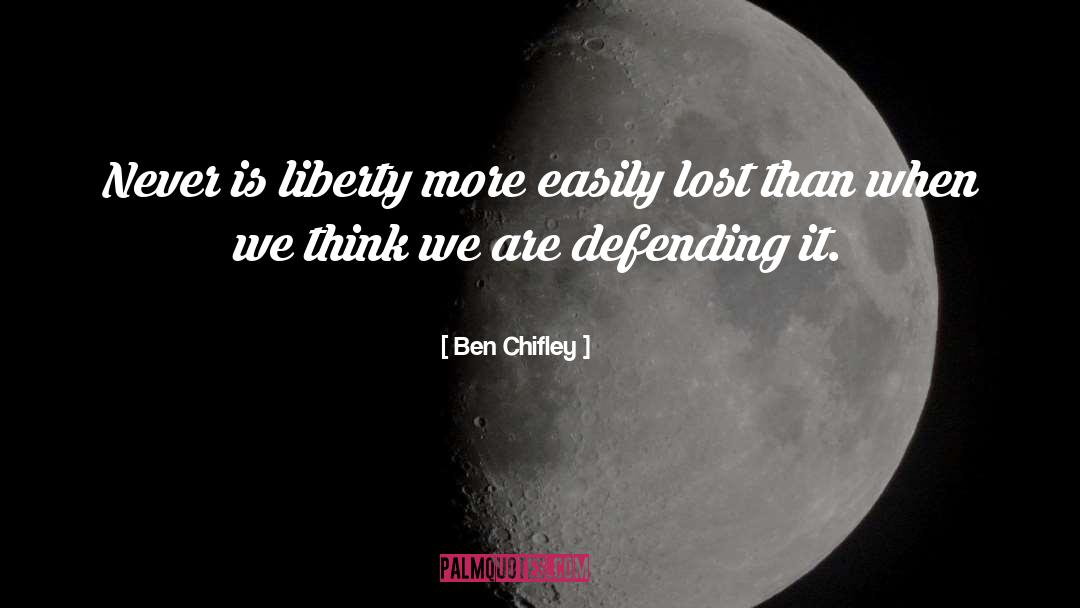 Ben Chifley Quotes: Never is liberty more easily