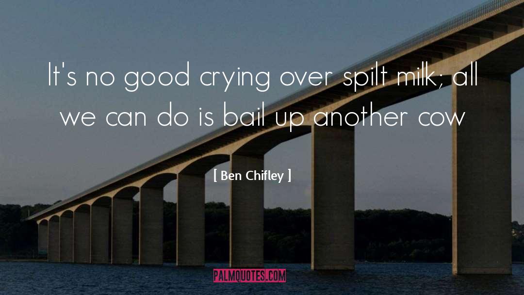 Ben Chifley Quotes: It's no good crying over