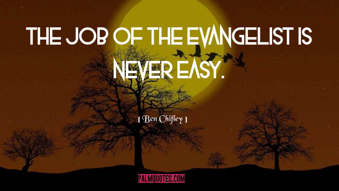 Ben Chifley Quotes: The job of the evangelist