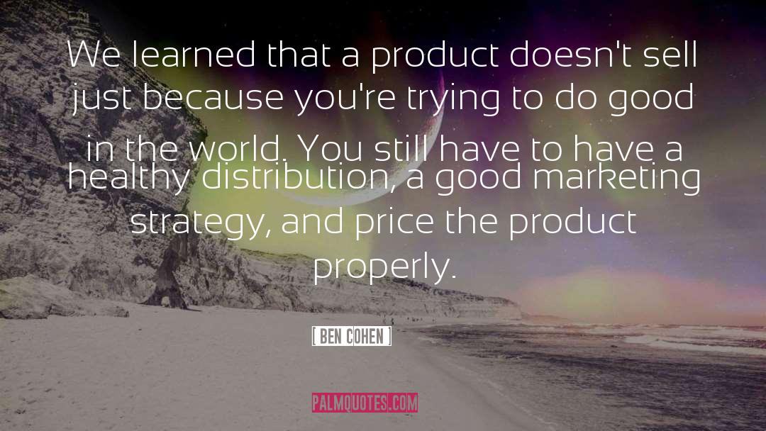 Ben Cohen Quotes: We learned that a product