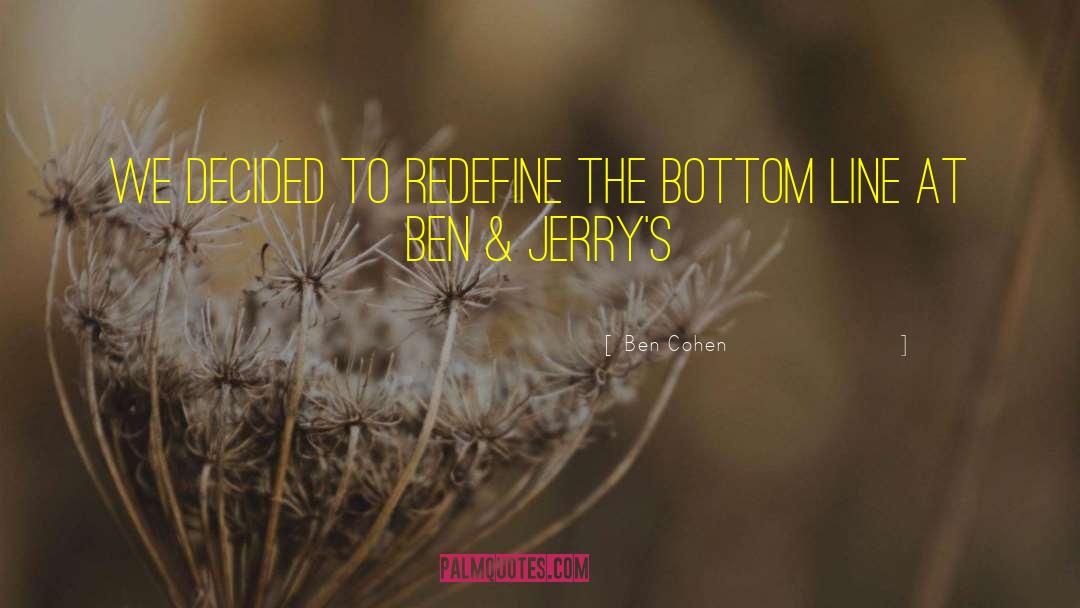 Ben Cohen Quotes: We decided to redefine the