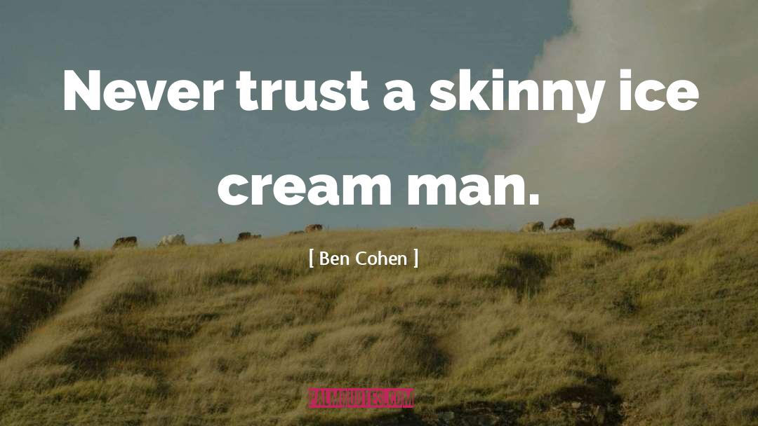 Ben Cohen Quotes: Never trust a skinny ice