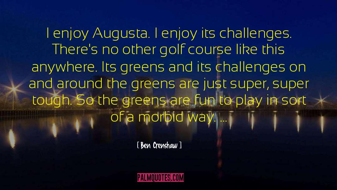 Ben Crenshaw Quotes: I enjoy Augusta. I enjoy