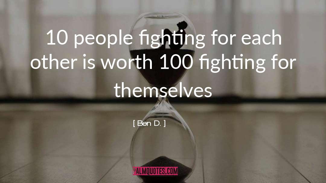 Ben D. Quotes: 10 people fighting for each