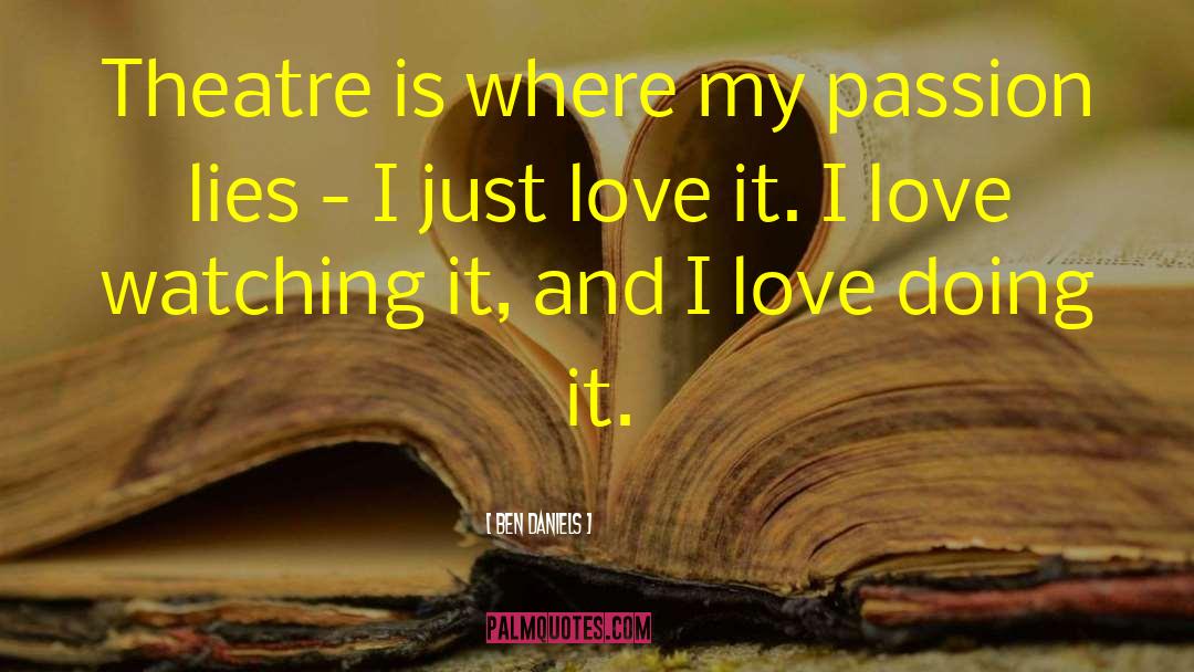 Ben Daniels Quotes: Theatre is where my passion