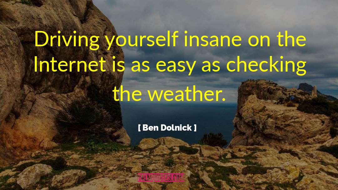 Ben Dolnick Quotes: Driving yourself insane on the