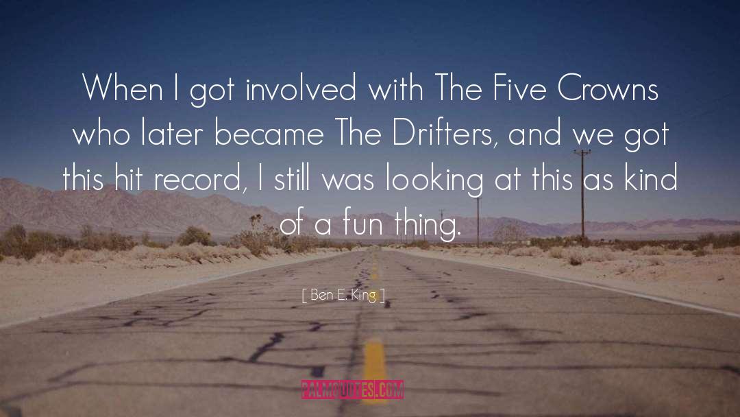 Ben E. King Quotes: When I got involved with