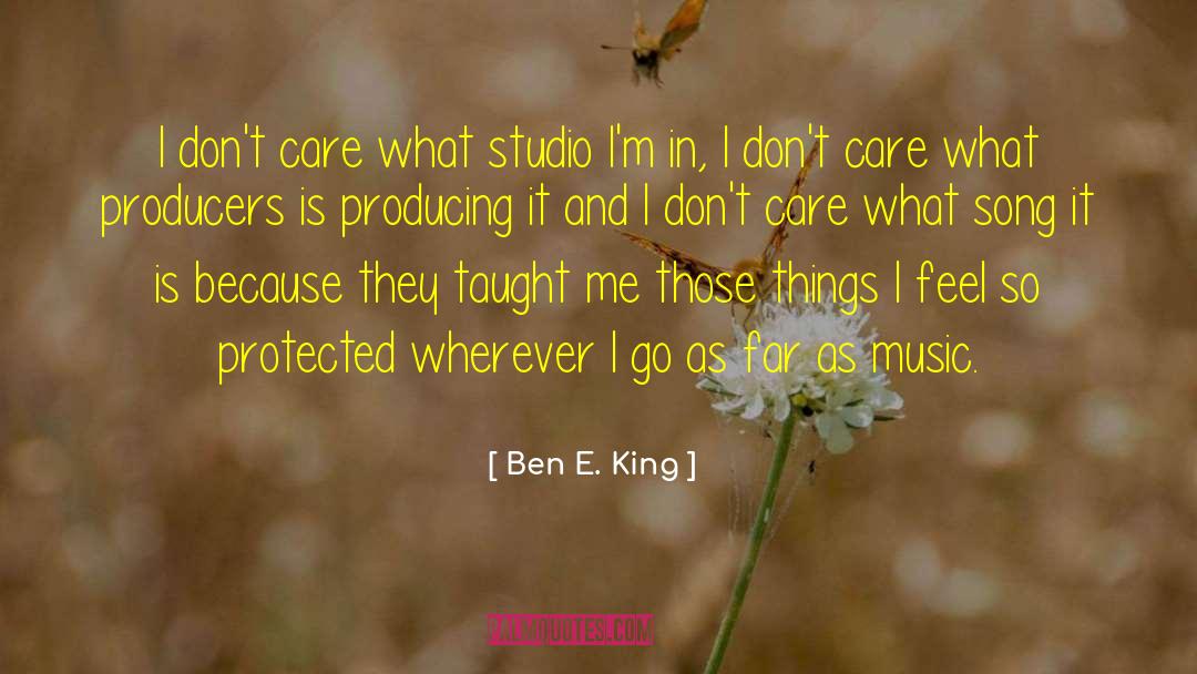 Ben E. King Quotes: I don't care what studio