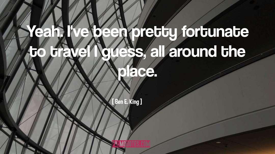 Ben E. King Quotes: Yeah. I've been pretty fortunate