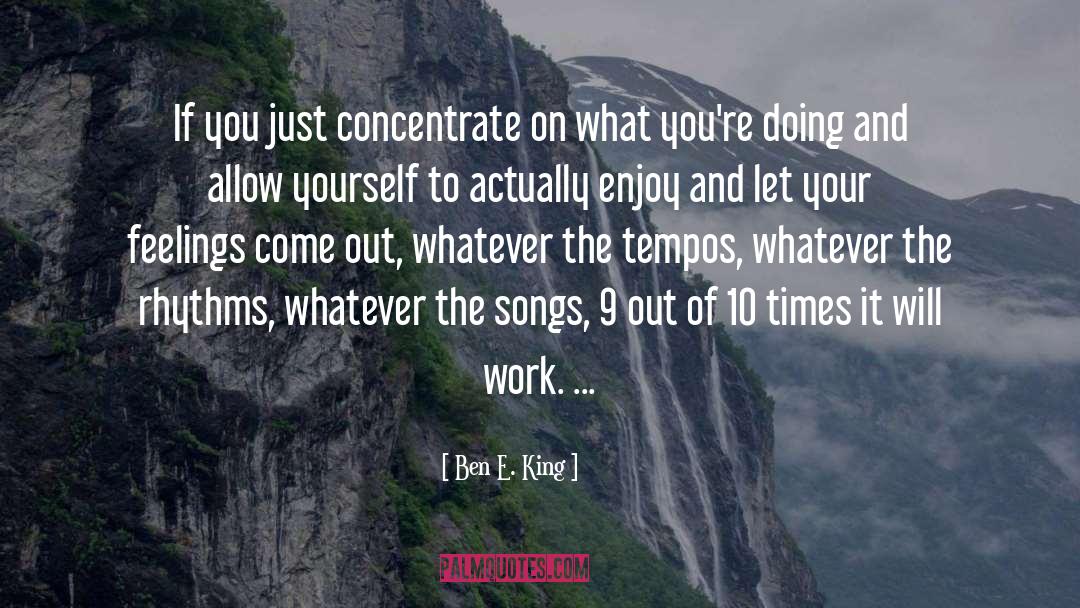 Ben E. King Quotes: If you just concentrate on