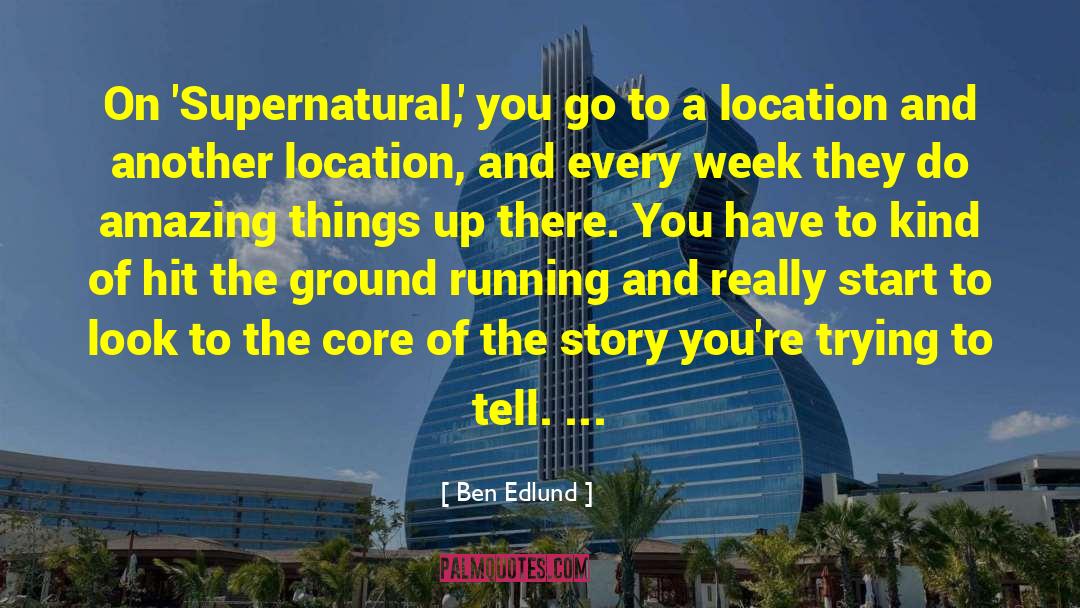 Ben Edlund Quotes: On 'Supernatural,' you go to