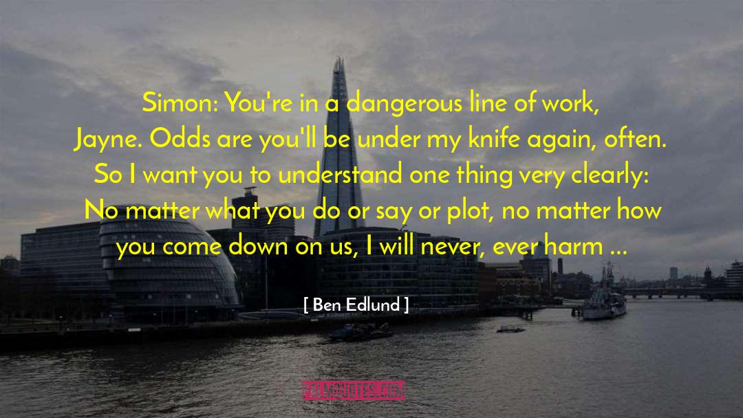 Ben Edlund Quotes: Simon: You're in a dangerous
