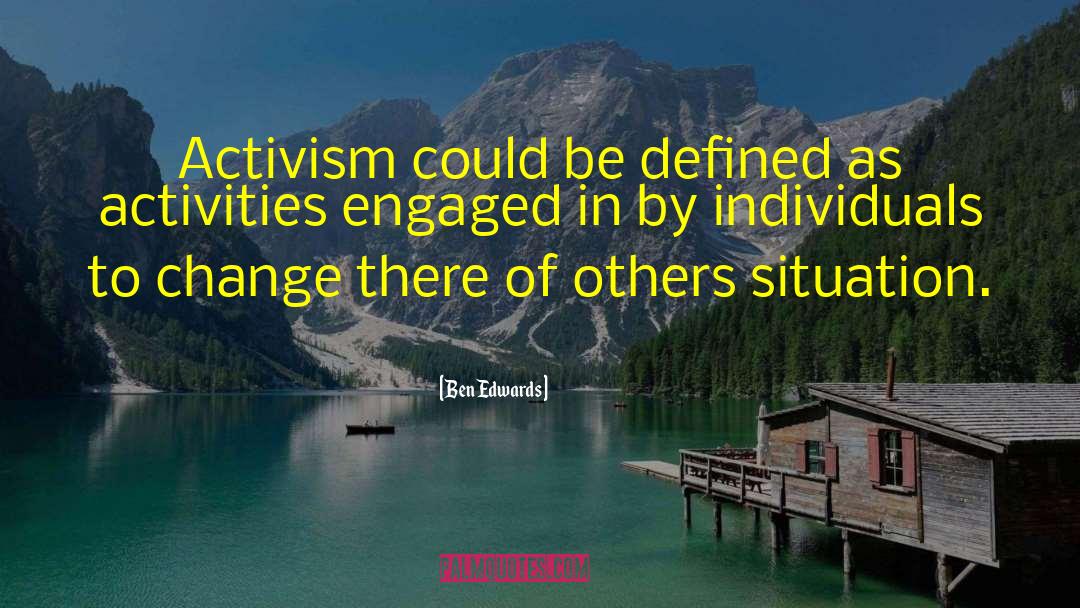 Ben Edwards Quotes: Activism could be defined as