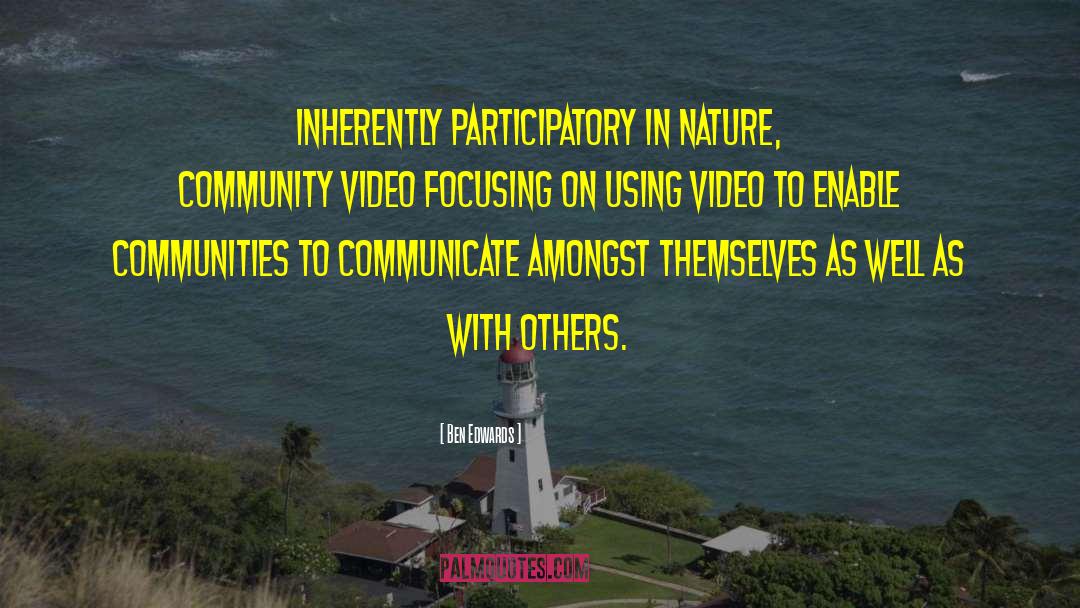 Ben Edwards Quotes: Inherently participatory in nature, Community