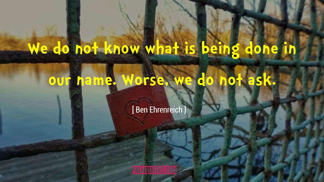 Ben Ehrenreich Quotes: We do not know what