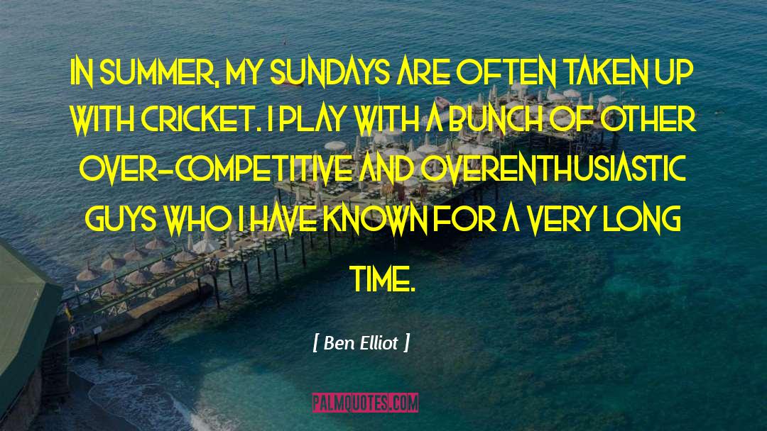 Ben Elliot Quotes: In summer, my Sundays are