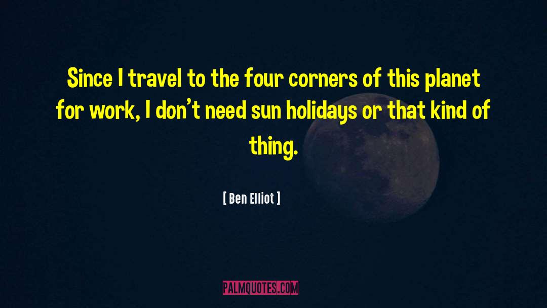 Ben Elliot Quotes: Since I travel to the