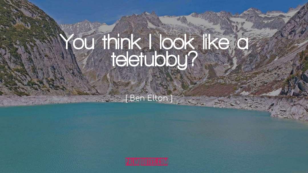 Ben Elton Quotes: You think I look like