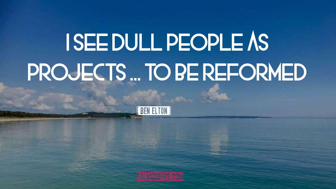 Ben Elton Quotes: I see dull people as