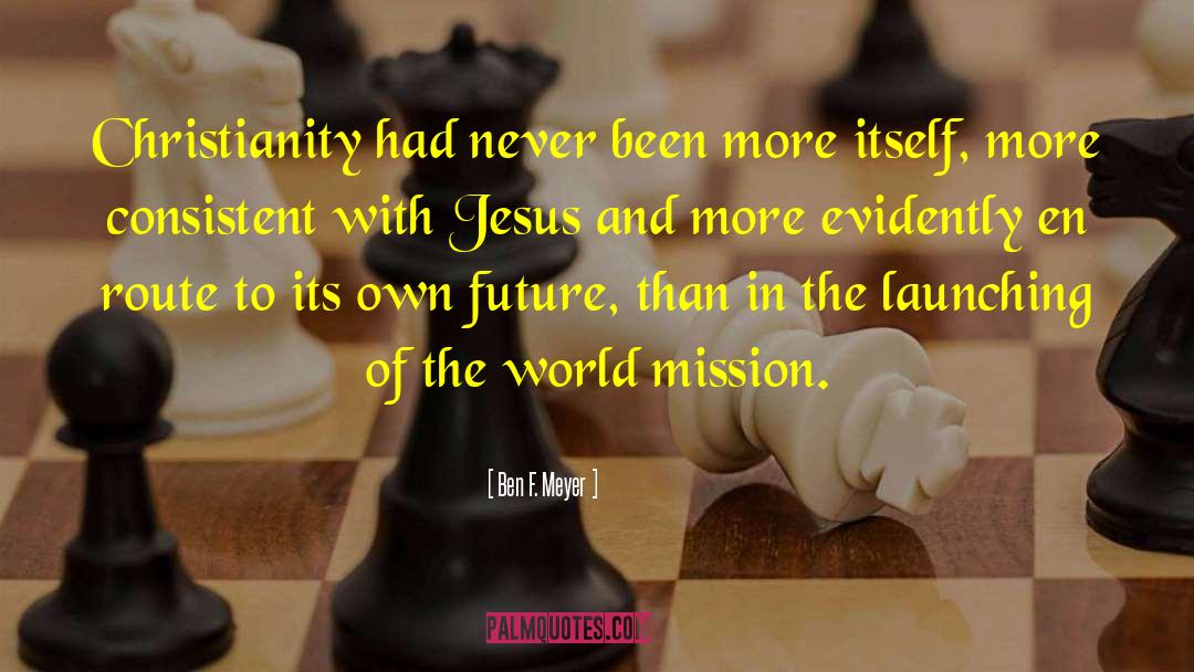 Ben F. Meyer Quotes: Christianity had never been more