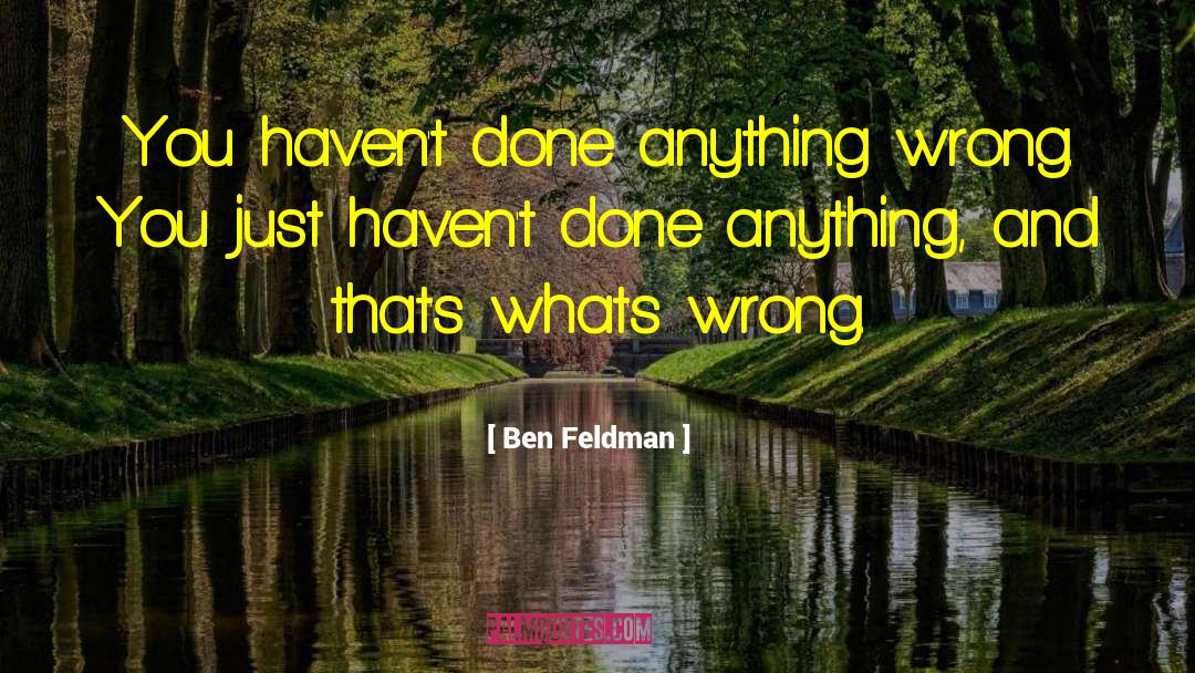 Ben Feldman Quotes: You haven't done anything wrong.