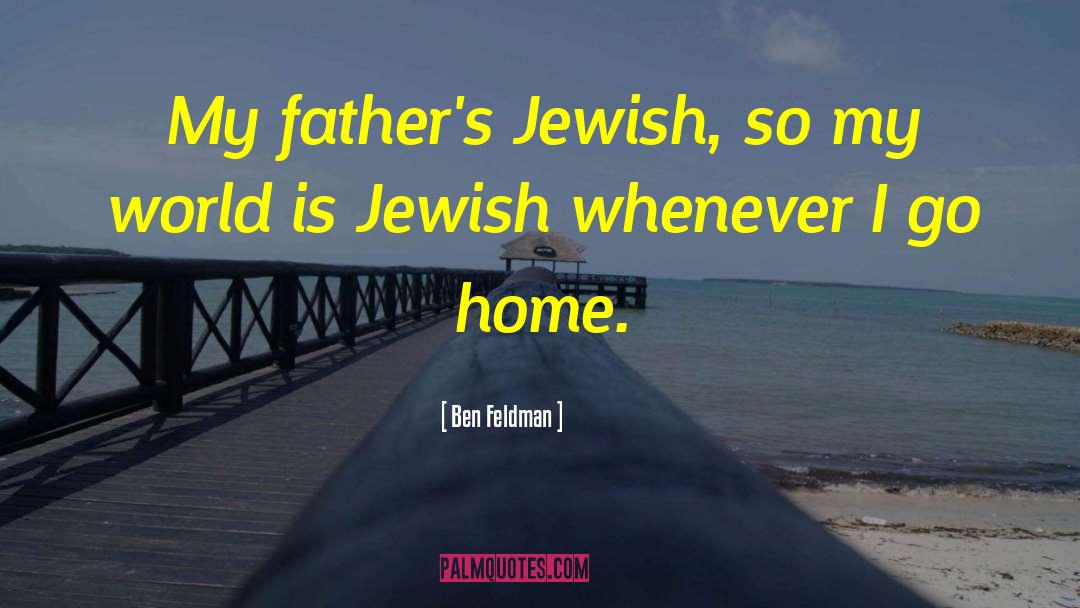 Ben Feldman Quotes: My father's Jewish, so my