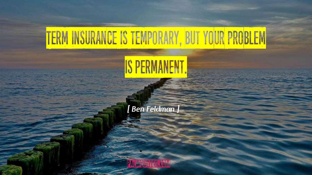 Ben Feldman Quotes: Term insurance is temporary, but