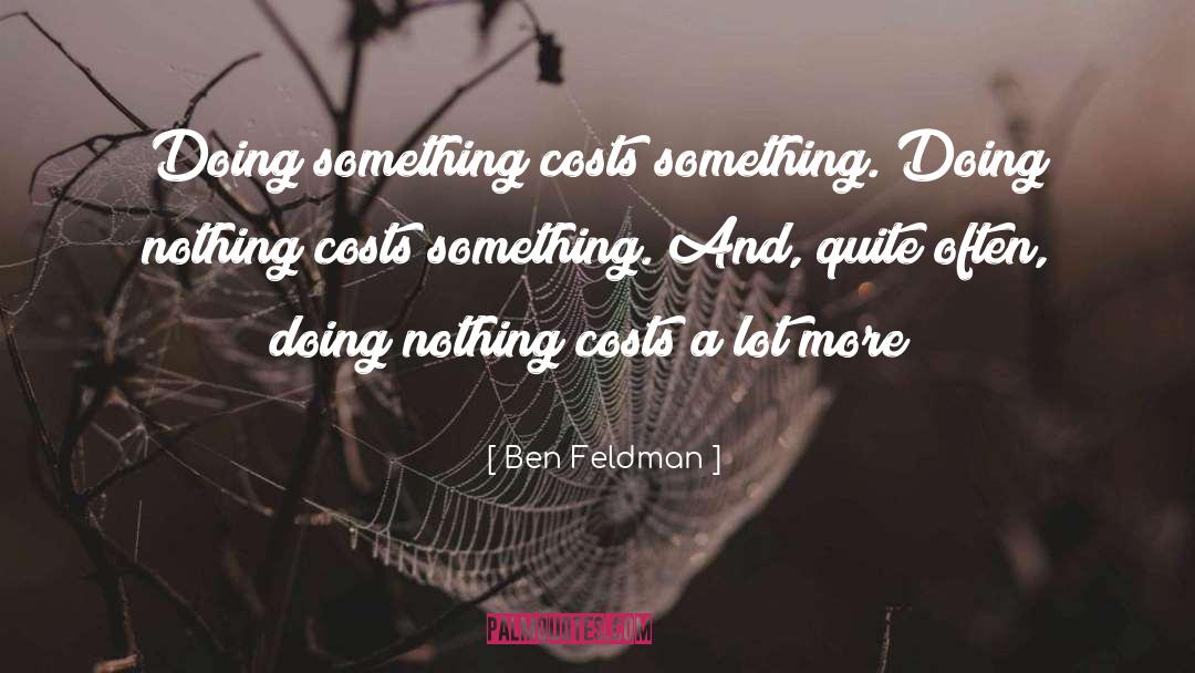 Ben Feldman Quotes: Doing something costs something. Doing