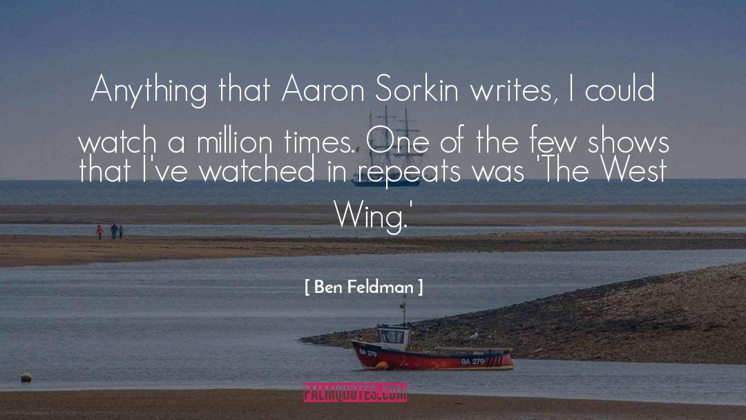 Ben Feldman Quotes: Anything that Aaron Sorkin writes,