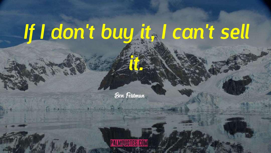 Ben Feldman Quotes: If I don't buy it,