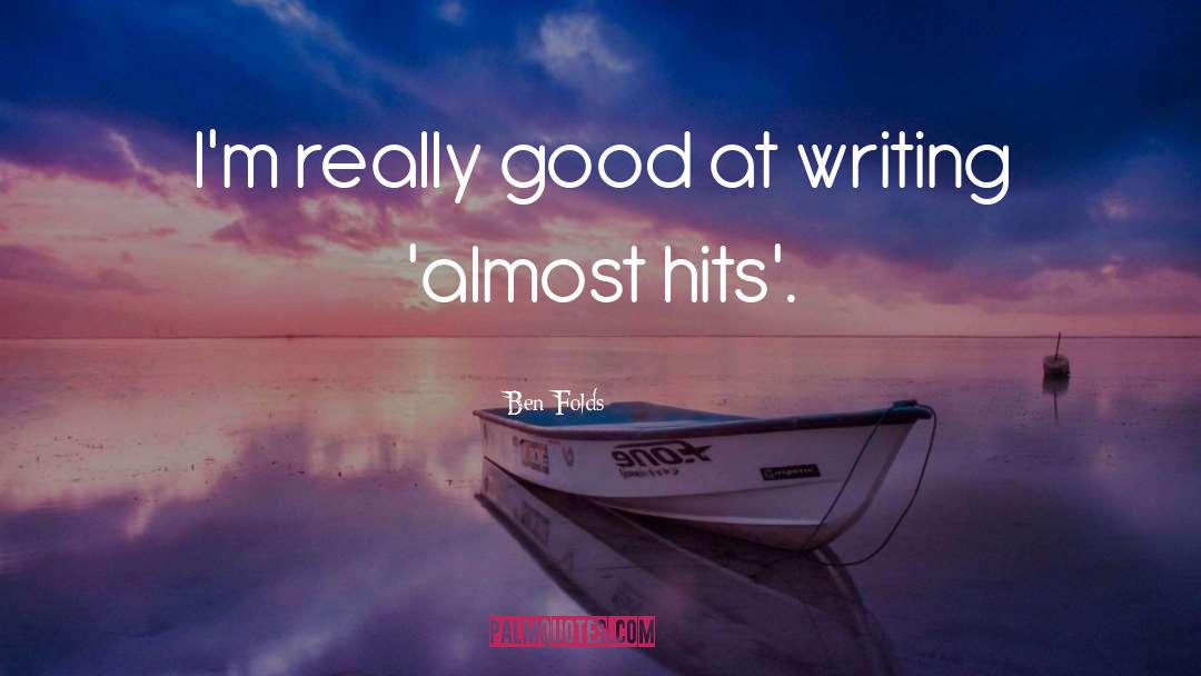 Ben Folds Quotes: I'm really good at writing
