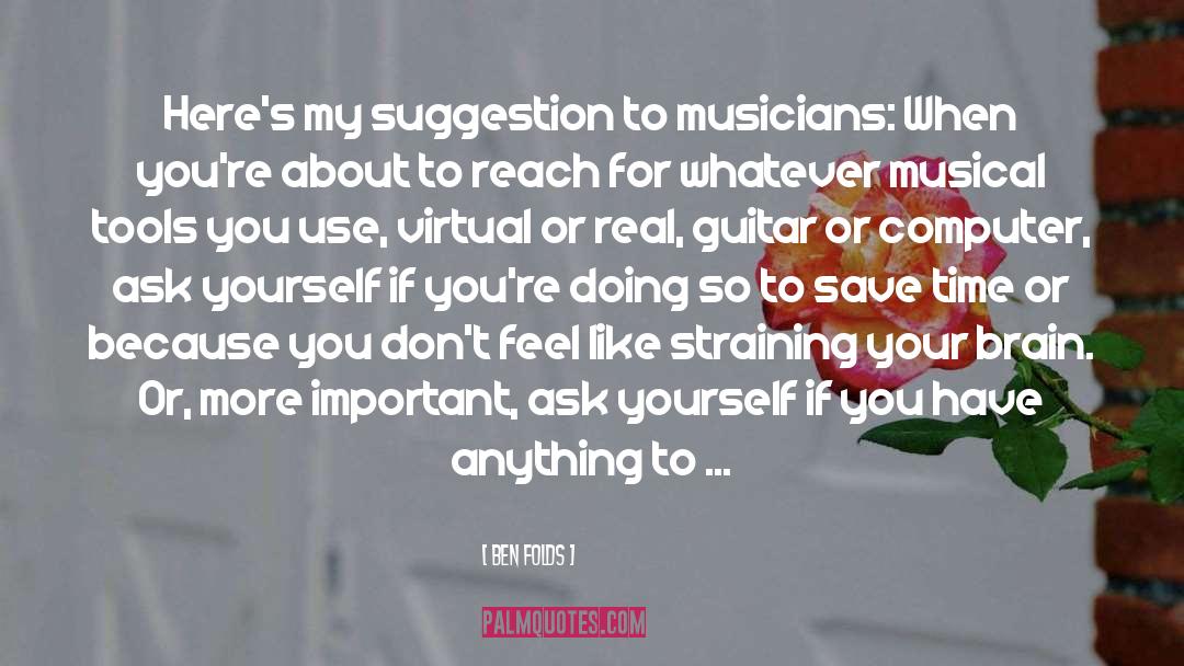 Ben Folds Quotes: Here's my suggestion to musicians: