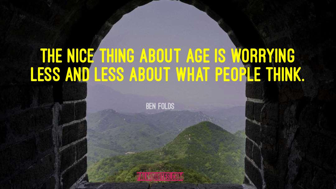 Ben Folds Quotes: The nice thing about age