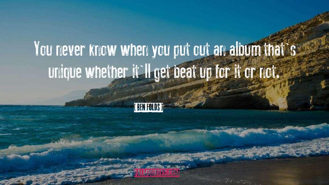 Ben Folds Quotes: You never know when you