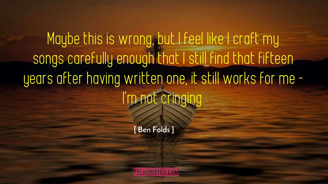 Ben Folds Quotes: Maybe this is wrong, but