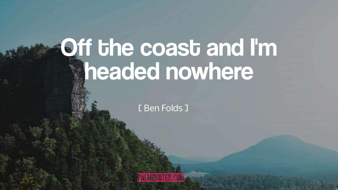 Ben Folds Quotes: Off the coast and I'm
